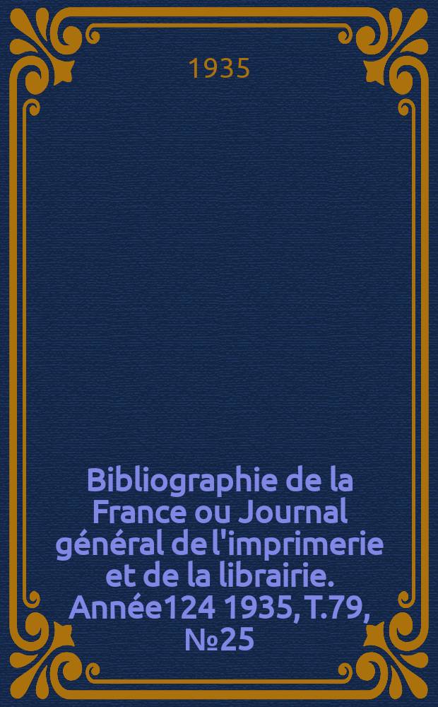 Bibliographie de la France ou Journal général de l'imprimerie et de la librairie. Année124 1935, T.79, №25
