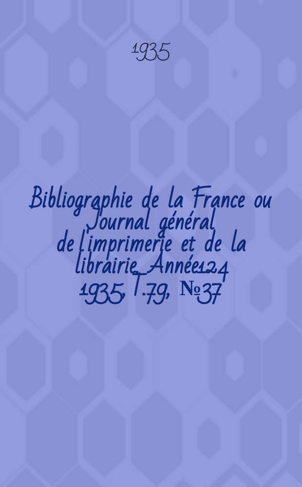 Bibliographie de la France ou Journal général de l'imprimerie et de la librairie. Année124 1935, T.79, №37