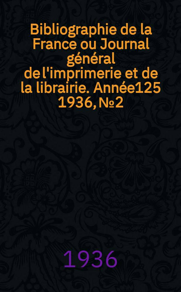 Bibliographie de la France ou Journal général de l'imprimerie et de la librairie. Année125 1936, №2