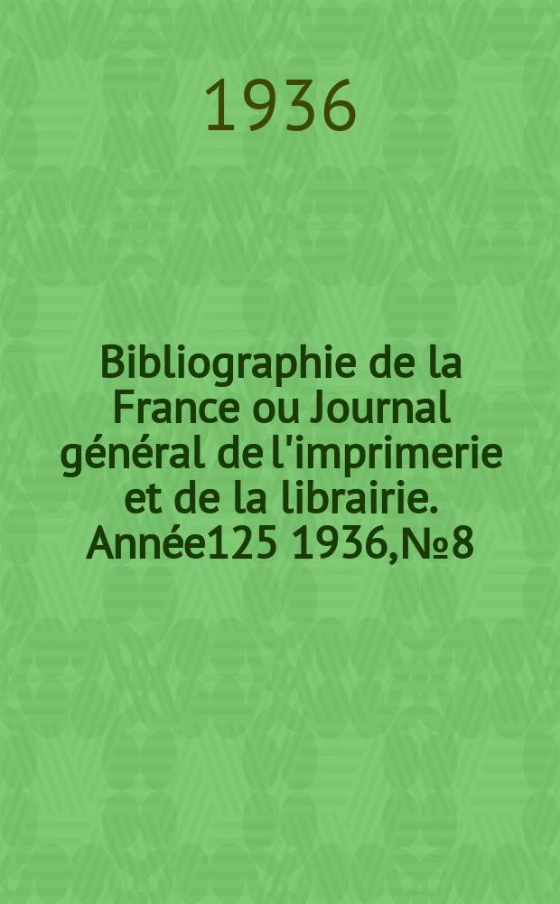 Bibliographie de la France ou Journal général de l'imprimerie et de la librairie. Année125 1936, №8