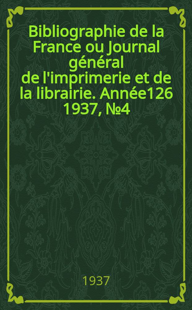 Bibliographie de la France ou Journal général de l'imprimerie et de la librairie. Année126 1937, №4