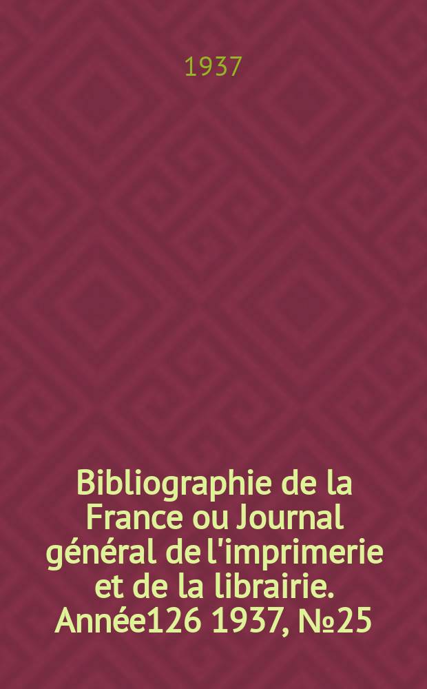 Bibliographie de la France ou Journal général de l'imprimerie et de la librairie. Année126 1937, №25