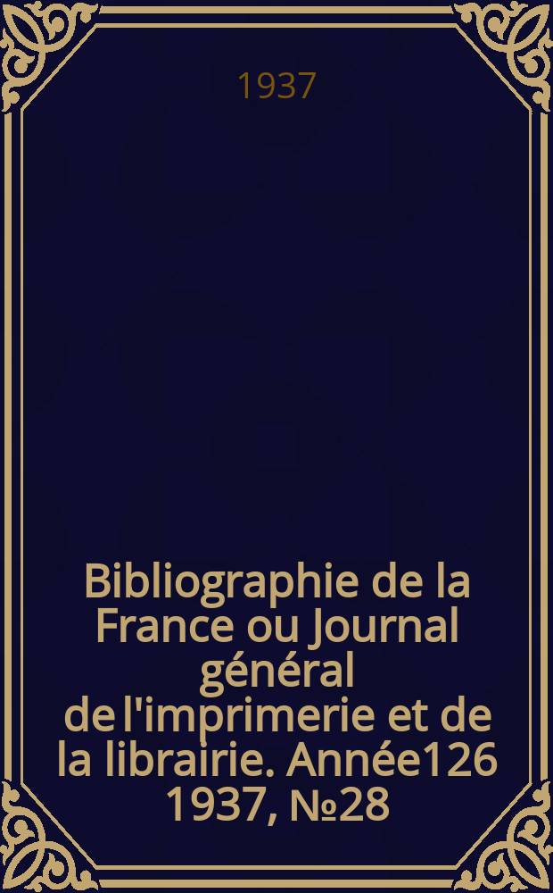 Bibliographie de la France ou Journal général de l'imprimerie et de la librairie. Année126 1937, №28
