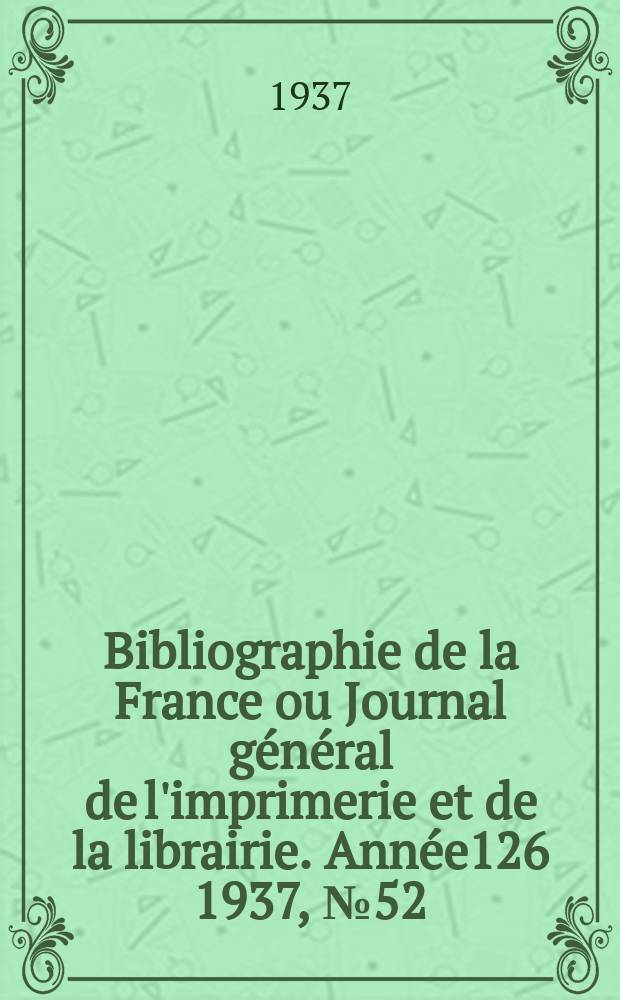 Bibliographie de la France ou Journal général de l'imprimerie et de la librairie. Année126 1937, №52
