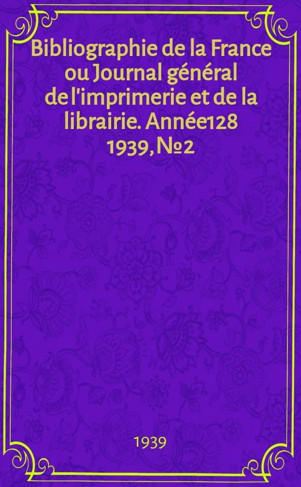 Bibliographie de la France ou Journal général de l'imprimerie et de la librairie. Année128 1939, №2