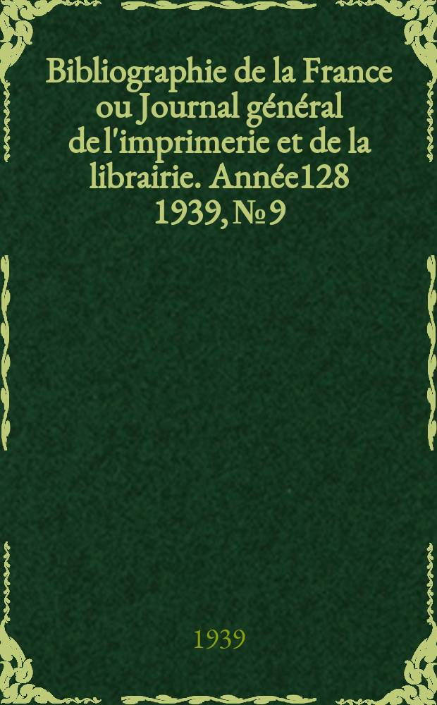 Bibliographie de la France ou Journal général de l'imprimerie et de la librairie. Année128 1939, №9