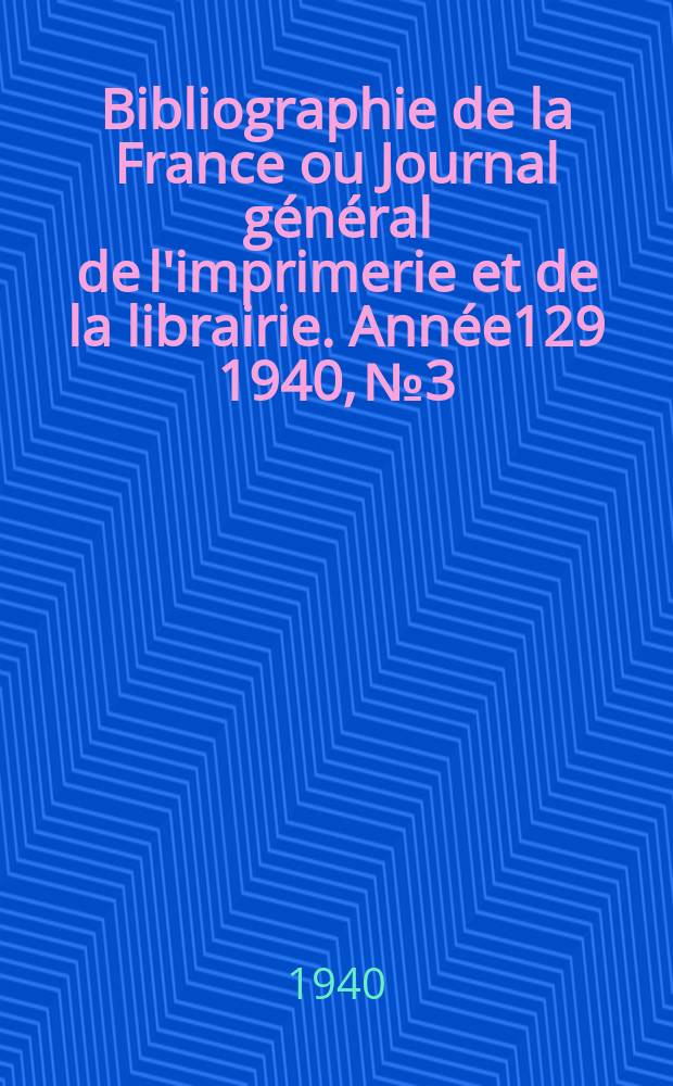 Bibliographie de la France ou Journal général de l'imprimerie et de la librairie. Année129 1940, №3