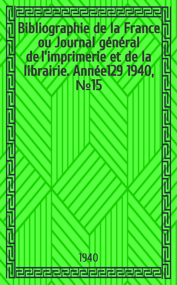 Bibliographie de la France ou Journal général de l'imprimerie et de la librairie. Année129 1940, №15