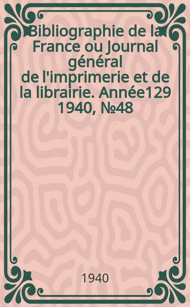 Bibliographie de la France ou Journal général de l'imprimerie et de la librairie. Année129 1940, №48