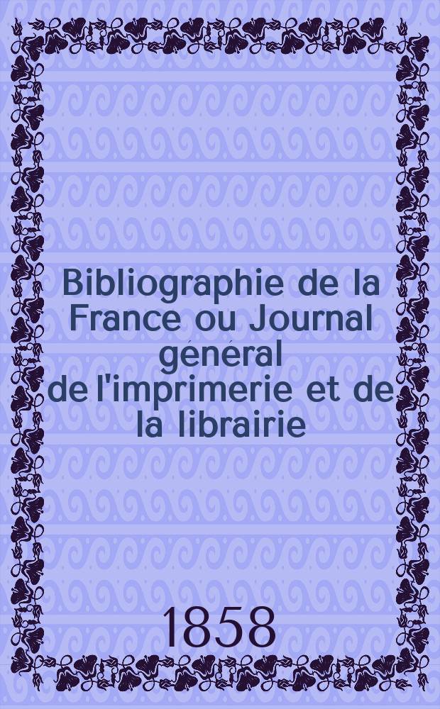Bibliographie de la France ou Journal général de l'imprimerie et de la librairie : Livres, compositions musicales, gravures. etc. Publ. sur les documents directement fournis par le Ministère de l'intérieur. Année47 1858, T.2, №4