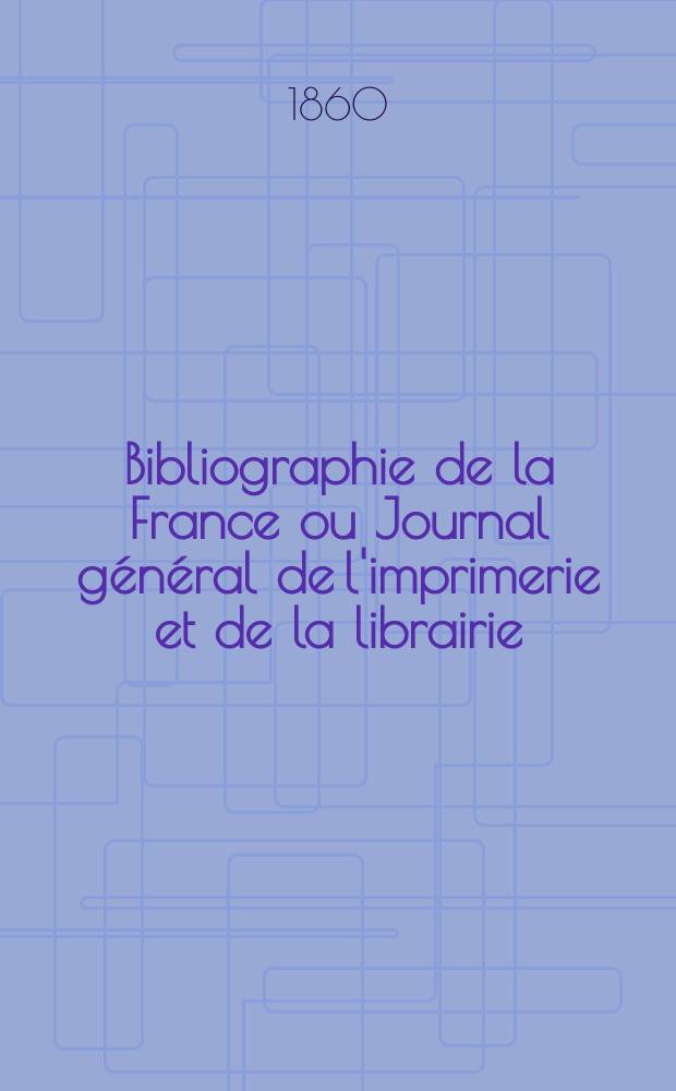 Bibliographie de la France ou Journal général de l'imprimerie et de la librairie : Livres, compositions musicales, gravures. etc. Publ. sur les documents directement fournis par le Ministère de l'intérieur. Année49 1860, T.4, №9