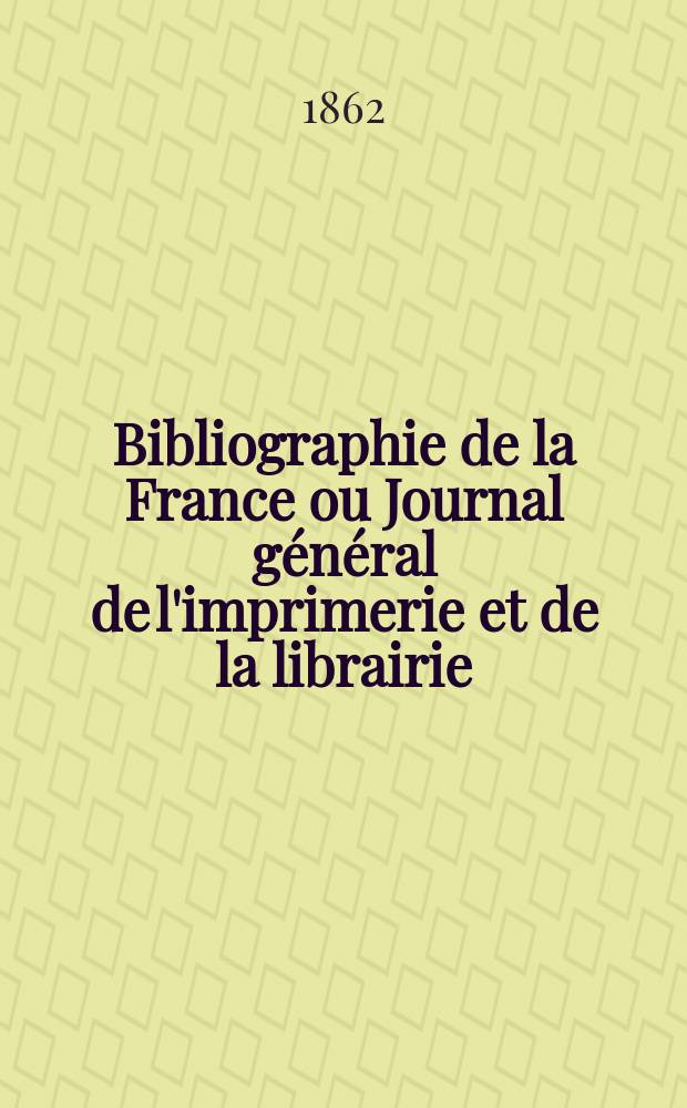 Bibliographie de la France ou Journal général de l'imprimerie et de la librairie : Livres, compositions musicales, gravures. etc. Publ. sur les documents directement fournis par le Ministère de l'intérieur. Année51 1862, T.6, №12