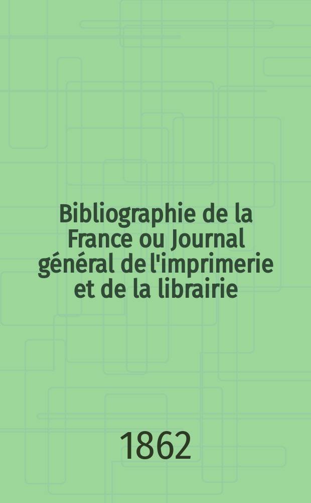 Bibliographie de la France ou Journal général de l'imprimerie et de la librairie : Livres, compositions musicales, gravures. etc. Publ. sur les documents directement fournis par le Ministère de l'intérieur. Année51 1862, T.6, №27