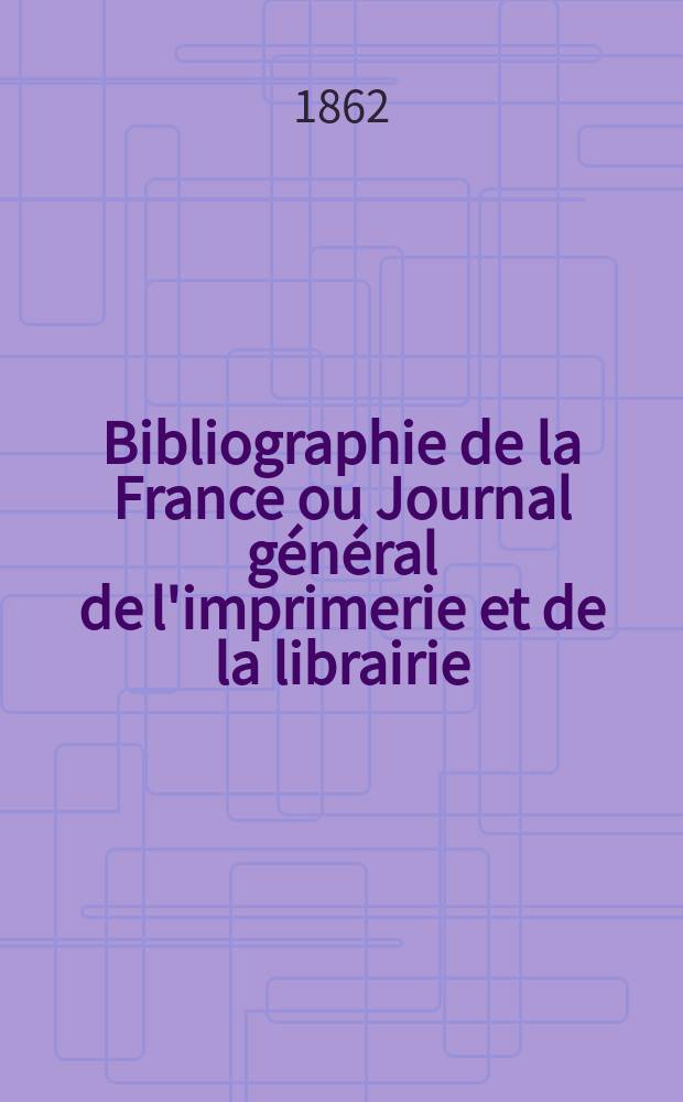 Bibliographie de la France ou Journal général de l'imprimerie et de la librairie : Livres, compositions musicales, gravures. etc. Publ. sur les documents directement fournis par le Ministère de l'intérieur. Année51 1862, T.6, №39