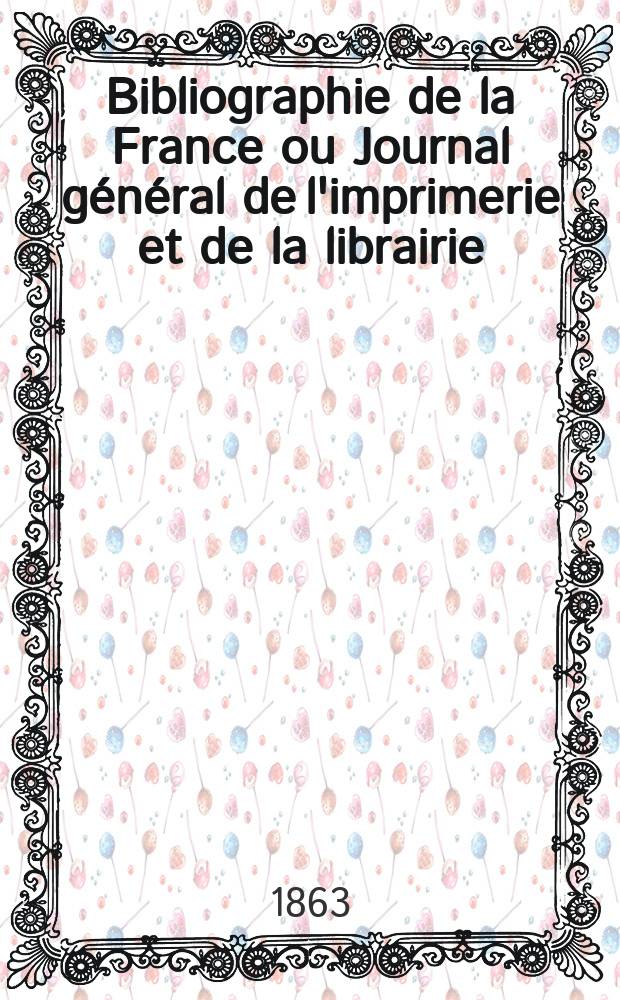 Bibliographie de la France ou Journal général de l'imprimerie et de la librairie : Livres, compositions musicales, gravures. etc. Publ. sur les documents directement fournis par le Ministère de l'intérieur. Année52 1863, T.7, №1