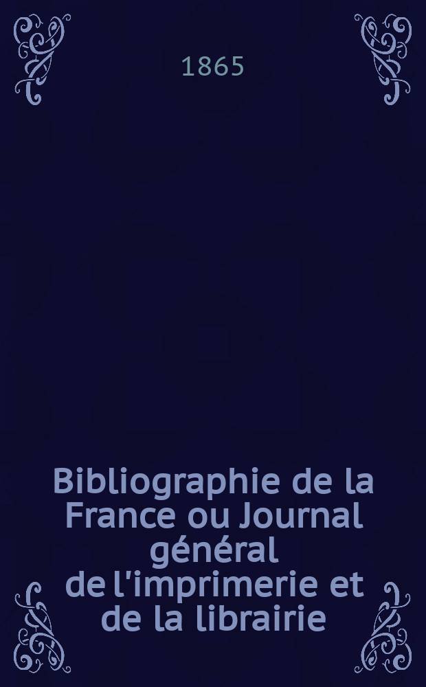 Bibliographie de la France ou Journal général de l'imprimerie et de la librairie : Livres, compositions musicales, gravures. etc. Publ. sur les documents directement fournis par le Ministère de l'intérieur. Année54 1865, T.9, №28