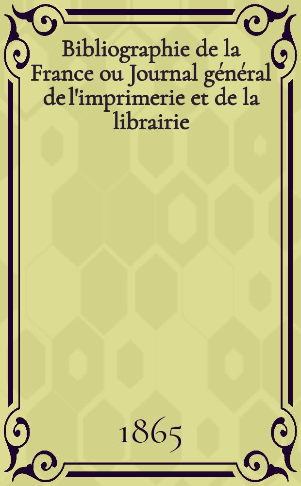 Bibliographie de la France ou Journal général de l'imprimerie et de la librairie : Livres, compositions musicales, gravures. etc. Publ. sur les documents directement fournis par le Ministère de l'intérieur. Année54 1865, T.9, №31