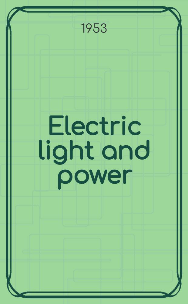 Electric light and power : Founded in 1922 Engineering, management and selling Publ. monthly. Vol.31, №1