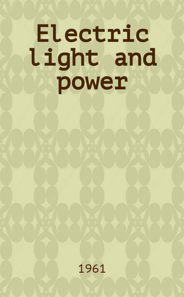 Electric light and power : Founded in 1922 Engineering, management and selling Publ. monthly. Vol.39, №5