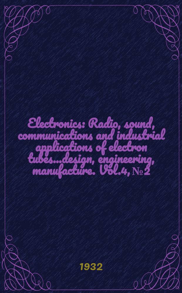 Electronics : Radio, sound, communications and industrial applications of electron tubes...design, engineering, manufacture. Vol.4, №2