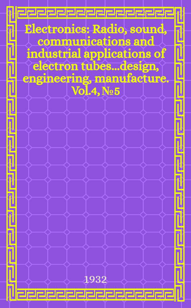 Electronics : Radio, sound, communications and industrial applications of electron tubes...design, engineering, manufacture. Vol.4, №5
