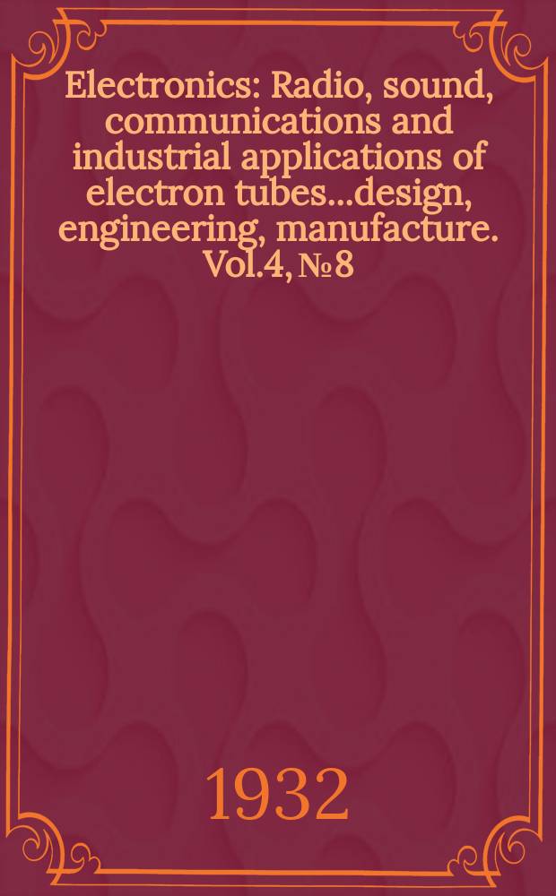 Electronics : Radio, sound, communications and industrial applications of electron tubes...design, engineering, manufacture. Vol.4, №8