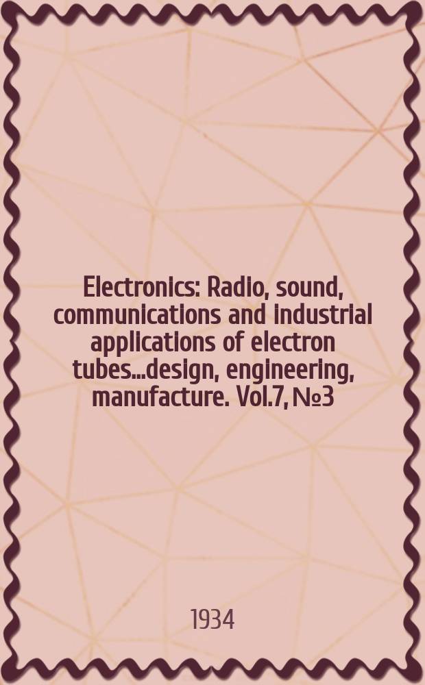 Electronics : Radio, sound, communications and industrial applications of electron tubes...design, engineering, manufacture. Vol.7, №3