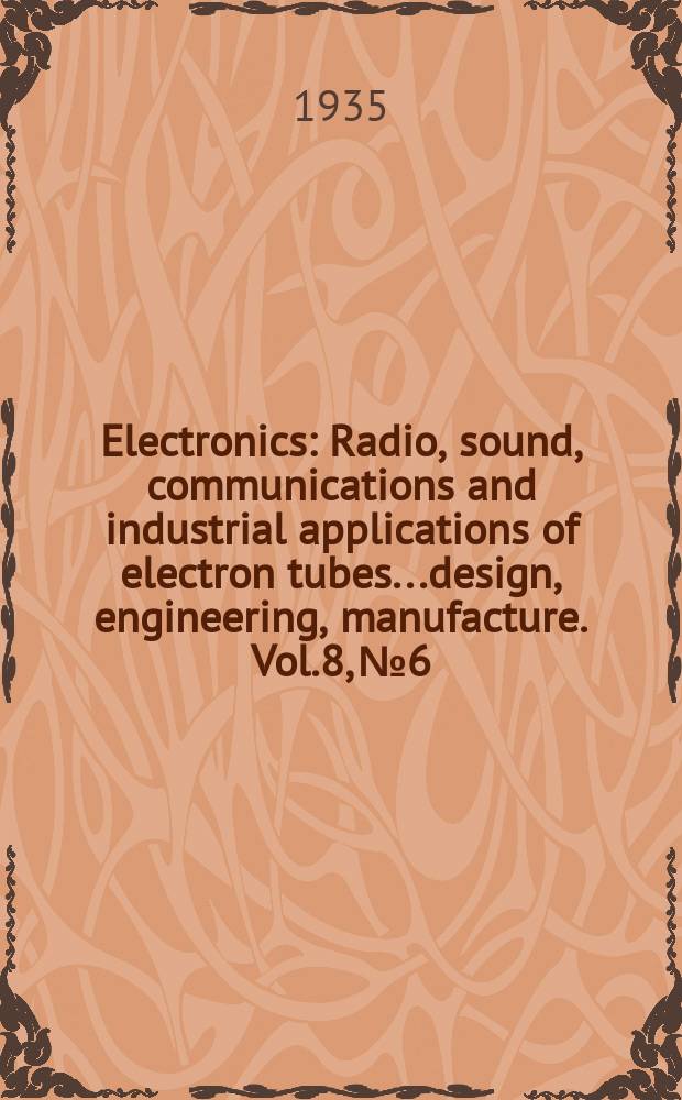 Electronics : Radio, sound, communications and industrial applications of electron tubes...design, engineering, manufacture. Vol.8, №6