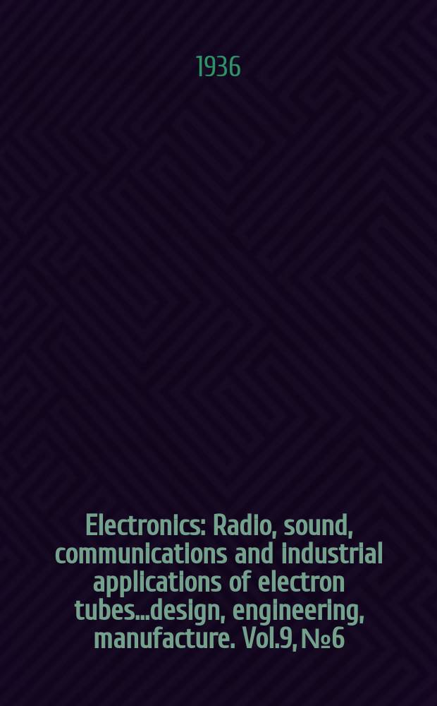 Electronics : Radio, sound, communications and industrial applications of electron tubes...design, engineering, manufacture. Vol.9, №6