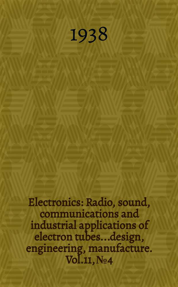 Electronics : Radio, sound, communications and industrial applications of electron tubes...design, engineering, manufacture. Vol.11, №4