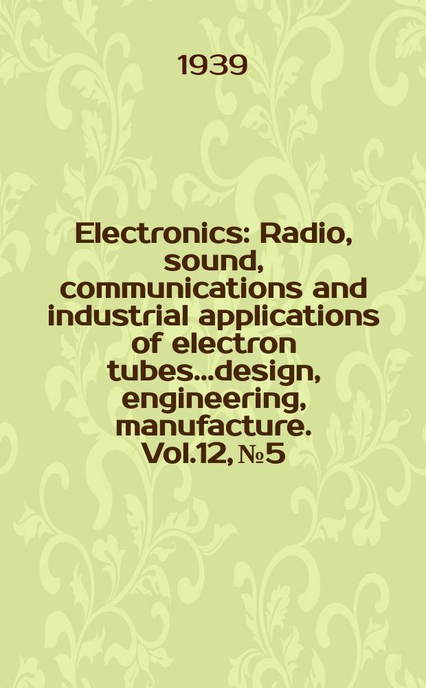 Electronics : Radio, sound, communications and industrial applications of electron tubes...design, engineering, manufacture. Vol.12, №5