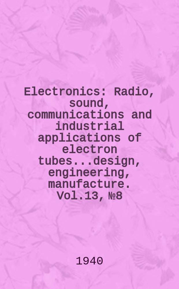 Electronics : Radio, sound, communications and industrial applications of electron tubes...design, engineering, manufacture. Vol.13, №8