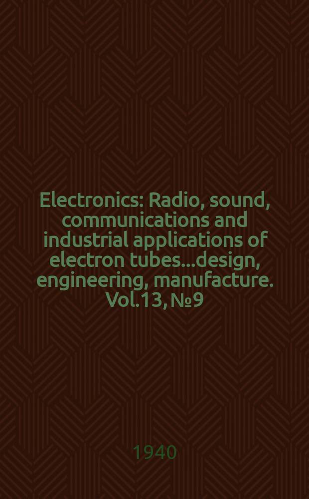 Electronics : Radio, sound, communications and industrial applications of electron tubes...design, engineering, manufacture. Vol.13, №9