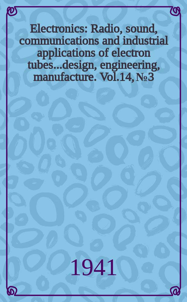 Electronics : Radio, sound, communications and industrial applications of electron tubes...design, engineering, manufacture. Vol.14, №3