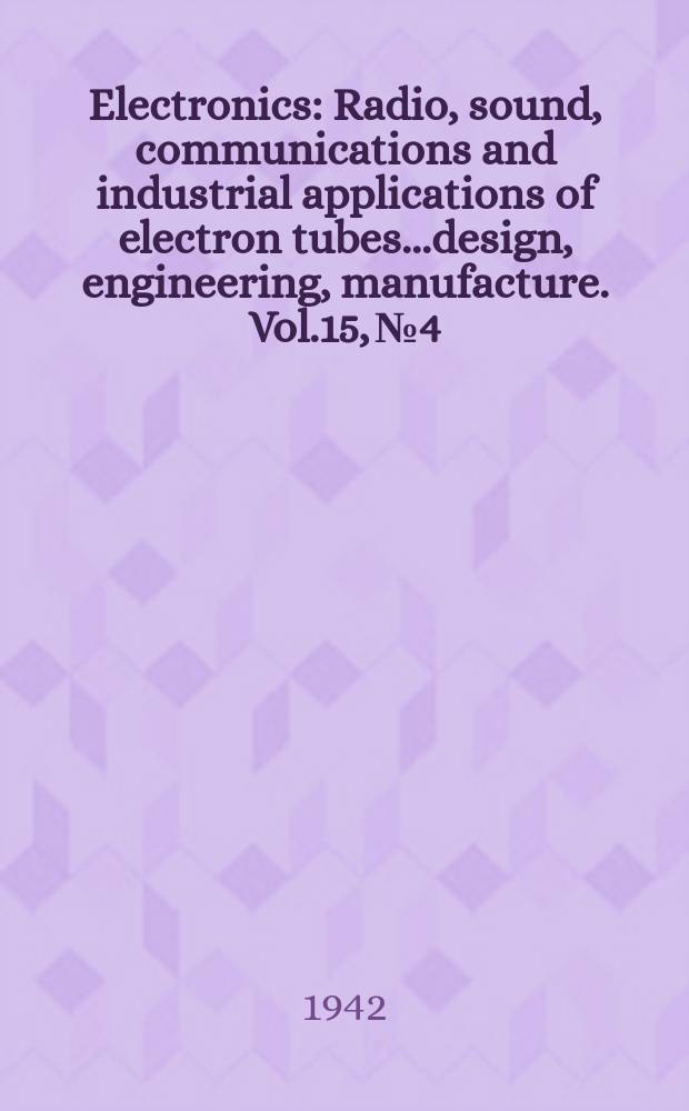 Electronics : Radio, sound, communications and industrial applications of electron tubes...design, engineering, manufacture. Vol.15, №4