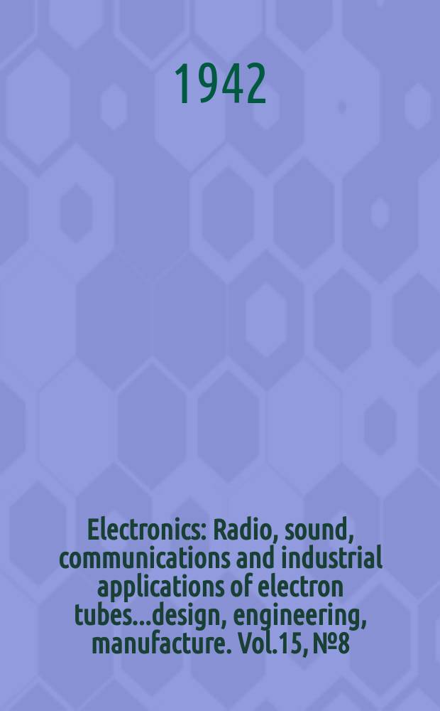 Electronics : Radio, sound, communications and industrial applications of electron tubes...design, engineering, manufacture. Vol.15, №8