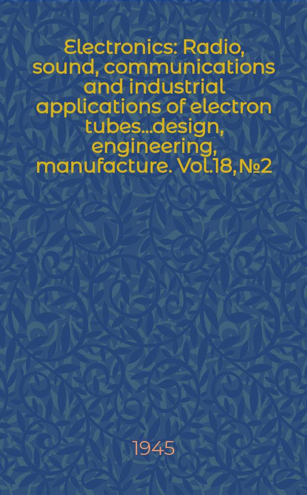Electronics : Radio, sound, communications and industrial applications of electron tubes...design, engineering, manufacture. Vol.18, №2