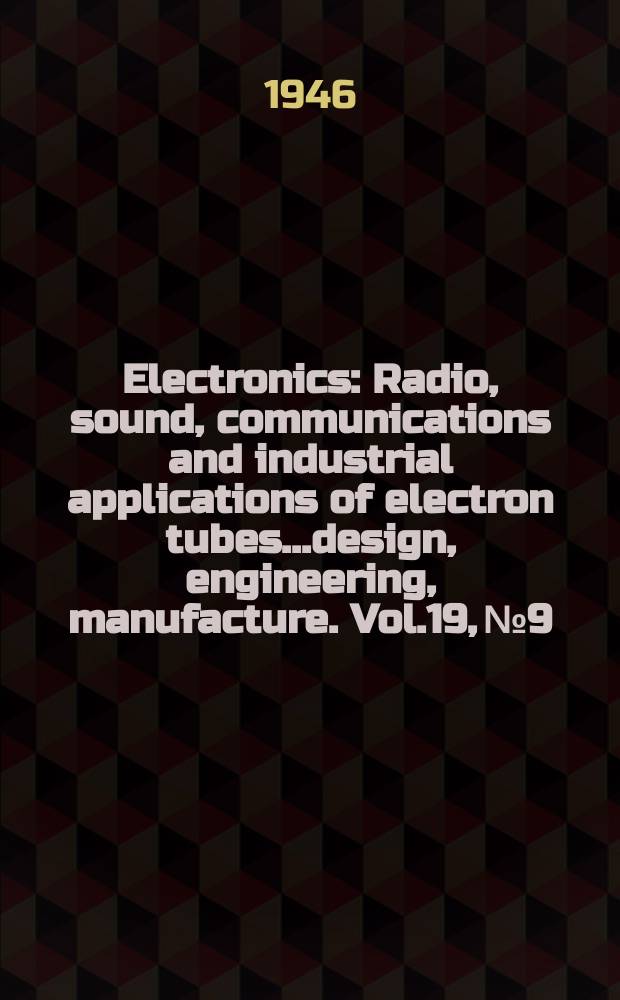Electronics : Radio, sound, communications and industrial applications of electron tubes...design, engineering, manufacture. Vol.19, №9