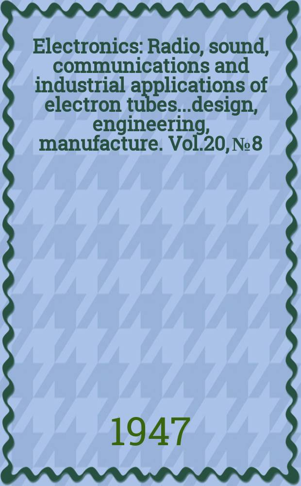 Electronics : Radio, sound, communications and industrial applications of electron tubes...design, engineering, manufacture. Vol.20, №8