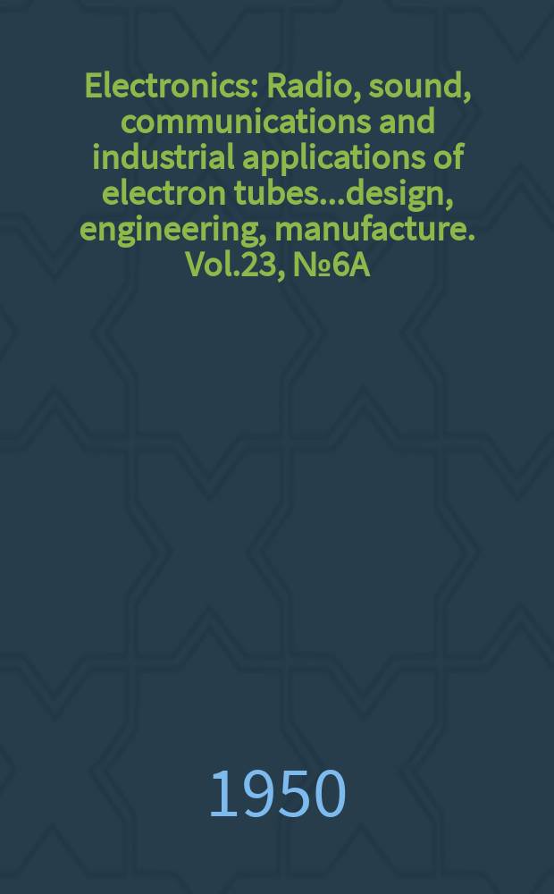 Electronics : Radio, sound, communications and industrial applications of electron tubes...design, engineering, manufacture. Vol.23, №6A
