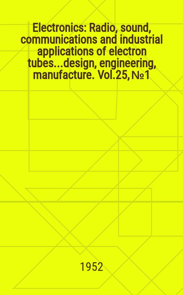 Electronics : Radio, sound, communications and industrial applications of electron tubes...design, engineering, manufacture. Vol.25, №1
