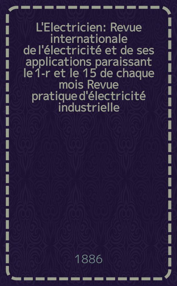 L'Electricien : Revue internationale de l'électricité et de ses applications paraissant le 1-r et le 15 de chaque mois Revue pratique d'électricité industrielle. T.10, №173
