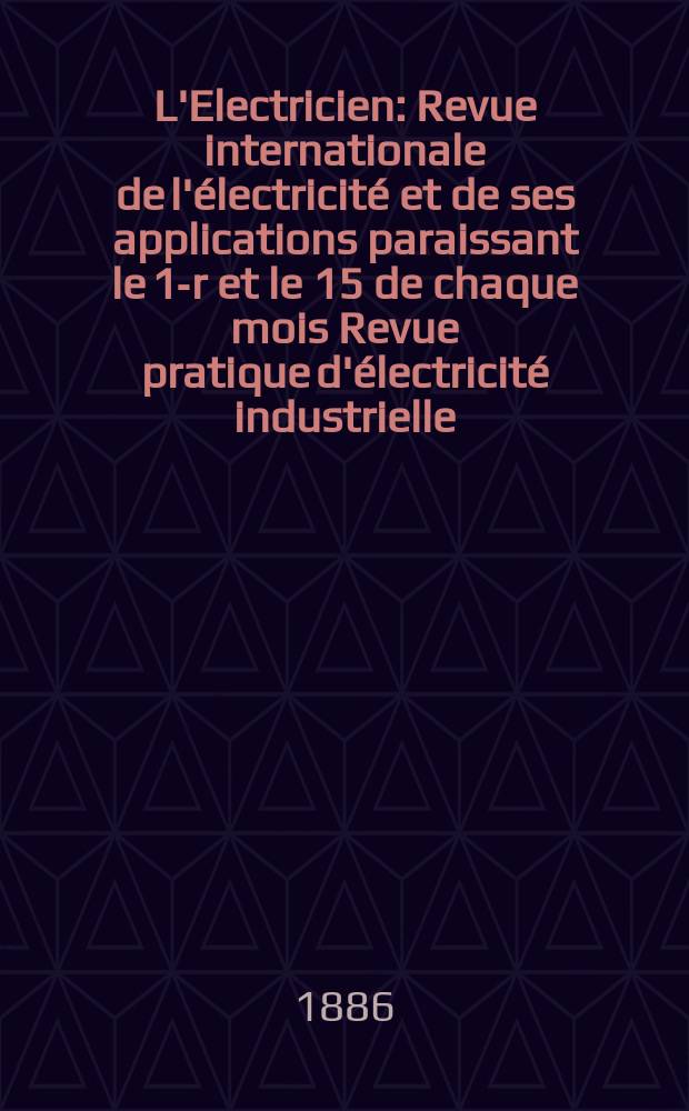 L'Electricien : Revue internationale de l'électricité et de ses applications paraissant le 1-r et le 15 de chaque mois Revue pratique d'électricité industrielle. T.10, №182