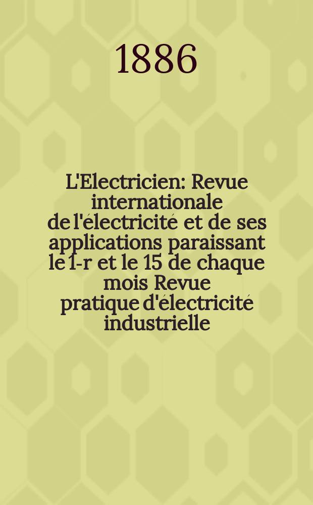 L'Electricien : Revue internationale de l'&eacute;lectricit&eacute; et de ses applications paraissant le 1-r et le 15 de chaque mois Revue pratique d'&eacute;lectricit&eacute; industrielle. T.10, №189