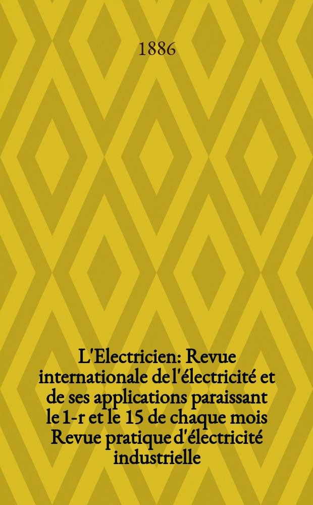 L'Electricien : Revue internationale de l'électricité et de ses applications paraissant le 1-r et le 15 de chaque mois Revue pratique d'électricité industrielle. T.10, №190