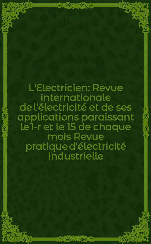 L'Electricien : Revue internationale de l'électricité et de ses applications paraissant le 1-r et le 15 de chaque mois Revue pratique d'électricité industrielle. T.11, №195