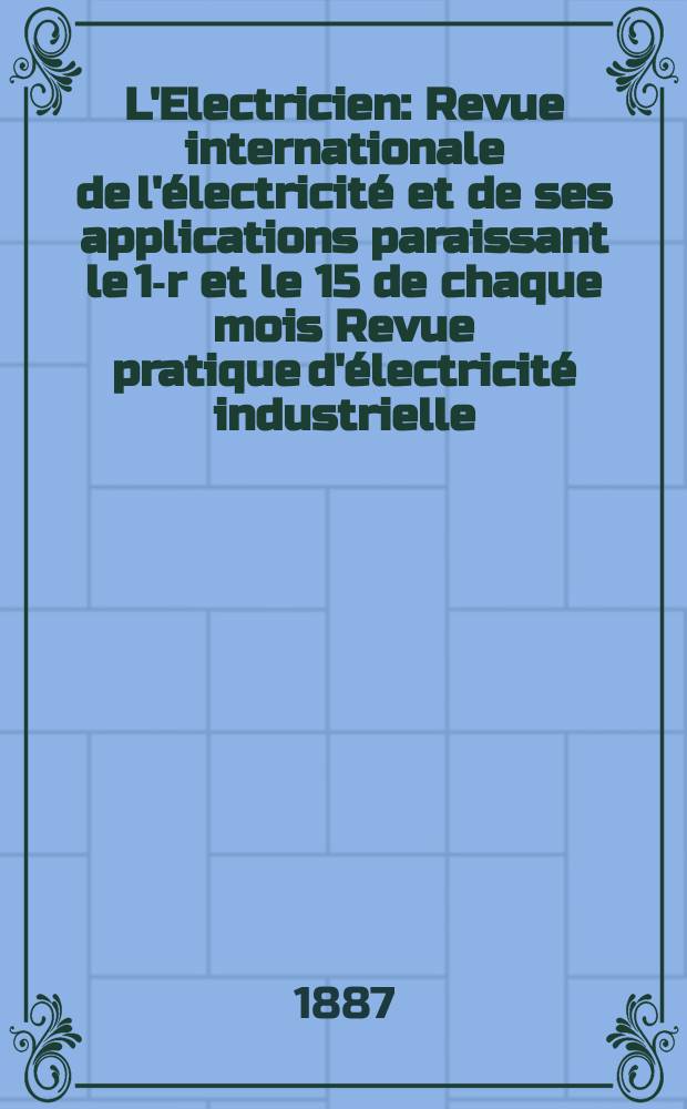 L'Electricien : Revue internationale de l'électricité et de ses applications paraissant le 1-r et le 15 de chaque mois Revue pratique d'électricité industrielle. T.11, №209