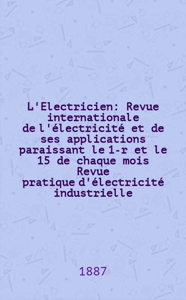L'Electricien : Revue internationale de l'&eacute;lectricit&eacute; et de ses applications paraissant le 1-r et le 15 de chaque mois Revue pratique d'&eacute;lectricit&eacute; industrielle. T.11, №229