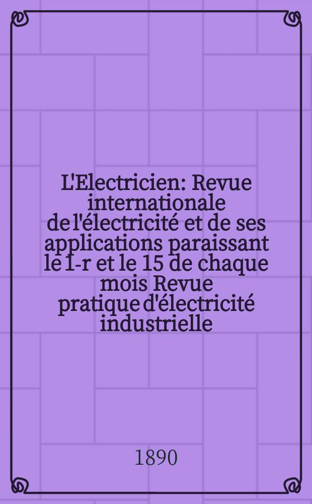 L'Electricien : Revue internationale de l'&eacute;lectricit&eacute; et de ses applications paraissant le 1-r et le 15 de chaque mois Revue pratique d'&eacute;lectricit&eacute; industrielle. T.14, №374