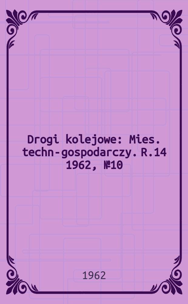 Drogi kolejowe : Mies. techn.- gospodarczy. R.14 1962, №10